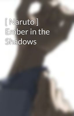 [ Naruto ] Ember in the Shadows