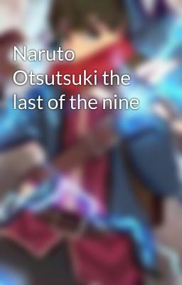 Naruto Otsutsuki the last of the nine