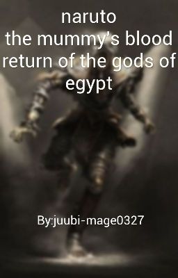 naruto the mummy's blood return of the gods of egypt