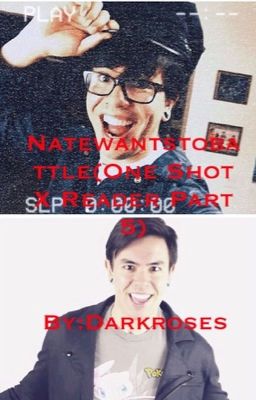 Natewantstobattle(One Shot X Reader Part 5) (Complete)✅