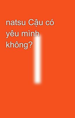 natsu Cậu có yêu mình không?