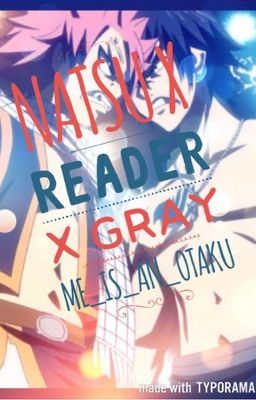 Natsu X Reader X Gray [DISCONTINUED]