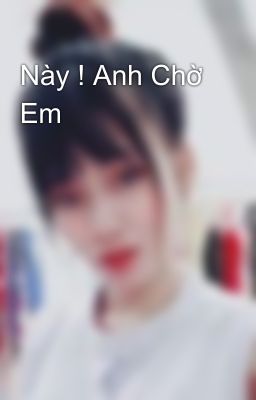 Này ! Anh Chờ Em 