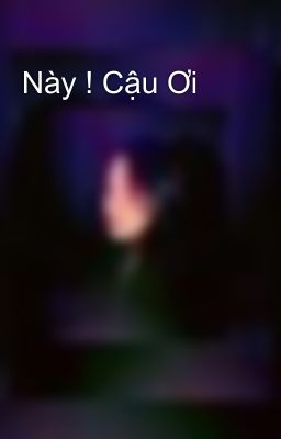 Này ! Cậu Ơi