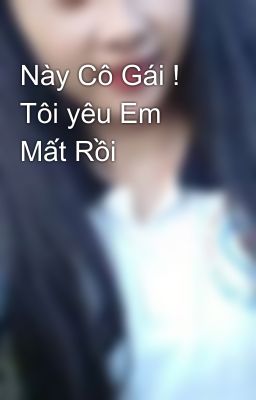 Này Cô Gái ! Tôi yêu Em Mất Rồi