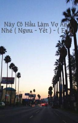 Này Cô Hầu Làm Vợ Anh Nhé ( Ngưu - Yết ) - ( Edit)