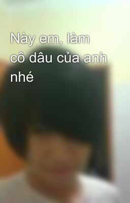 Này em, làm cô dâu của anh nhé