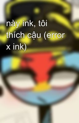 này ink, tôi thích cậu (error x ink)