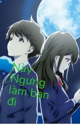 Này, ngưng làm bạn đi