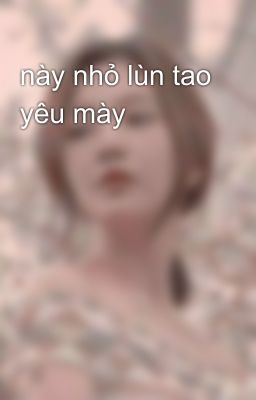 này nhỏ lùn tao yêu mày