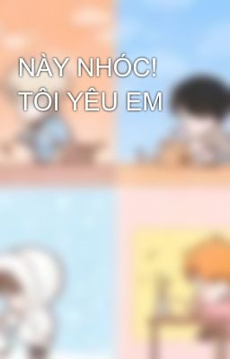 NÀY NHÓC! TÔI YÊU EM