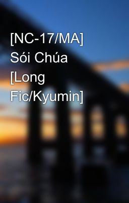 [NC-17/MA] Sói Chúa [Long Fic/Kyumin]