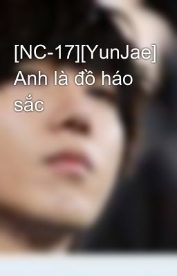 [NC-17][YunJae] Anh là đồ háo sắc