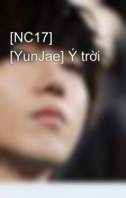 [NC17] [YunJae] Ý trời