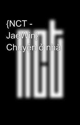 {NCT - JaeWin} Chuyện ở nhà