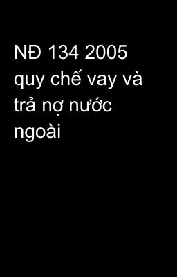 NĐ 134 2005 quy chế vay và trả nợ nước ngoài