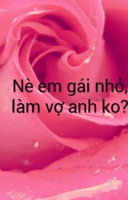 Nè em gái nhỏ, làm vợ anh ko?