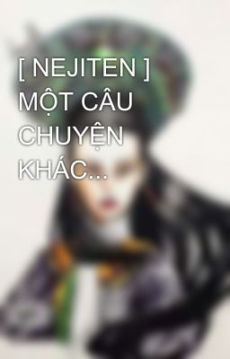 [ NEJITEN ] MỘT CÂU CHUYỆN KHÁC...