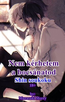 ✔Nem kérhetem a bocsánatod ✔ Shin Soukoku - 18+✔