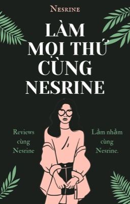 【Nesrine】LÀM MỌI THỨ CÙNG NESRINE 