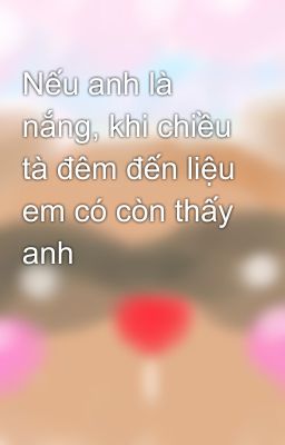 Nếu anh là nắng, khi chiều tà đêm đến liệu em có còn thấy anh