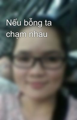 Nếu bỗng ta chạm nhau