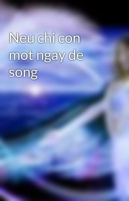 Neu chi con mot ngay de song