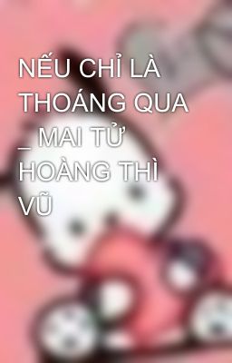 NẾU CHỈ LÀ THOÁNG QUA _ MAI TỬ HOÀNG THÌ VŨ