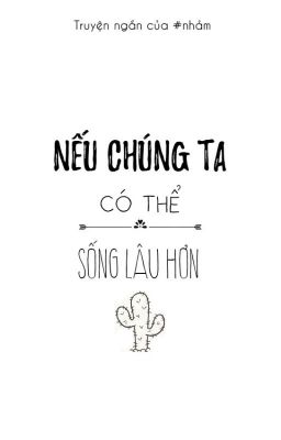 Nếu Chúng Ta Có Thể Sống Lâu Hơn