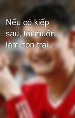 Nếu có kiếp sau, tôi muốn làm con trai...