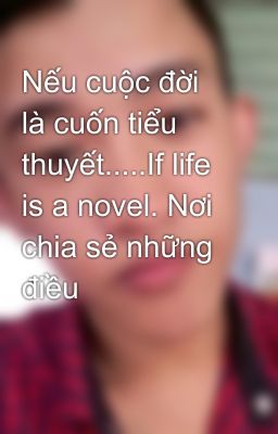 Nếu cuộc đời là cuốn tiểu thuyết.....If life is a novel. Nơi chia sẻ những điều