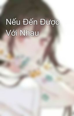 Nếu Đến Được Với Nhau