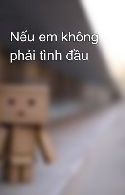 Nếu em không phải tình đầu