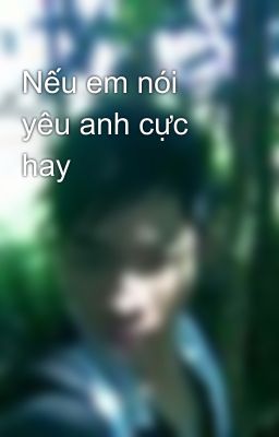 Nếu em nói yêu anh cực hay