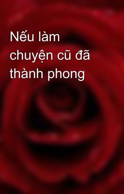 Nếu làm chuyện cũ đã thành phong