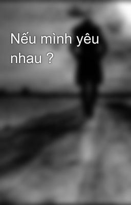 Nếu mình yêu nhau ?