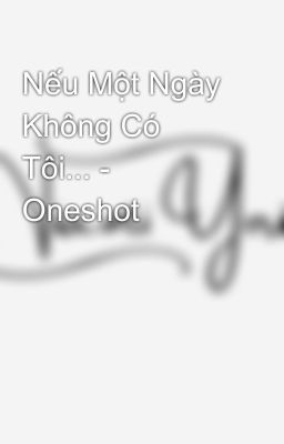 Nếu Một Ngày Không Có Tôi... - Oneshot