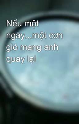 Nếu một ngày...một cơn gió mang anh quay lại