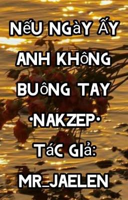 Nếu Ngày Ấy Anh Không Buông Tay •Nakzep• 