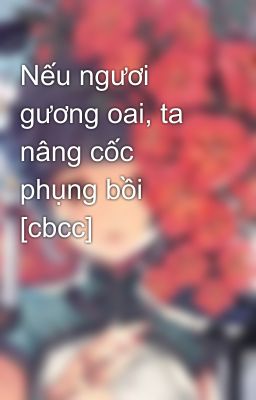 Nếu ngươi gương oai, ta nâng cốc phụng bồi [cbcc]