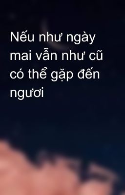 Nếu như ngày mai vẫn như cũ có thể gặp đến ngươi