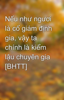 Nếu như ngươi là cổ giám định gia, vậy ta chính là kiểm lậu chuyên gia [BHTT]