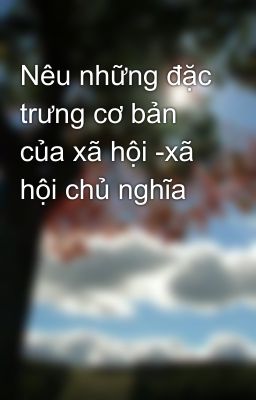 Nêu những đặc trưng cơ bản của xã hội -xã hội chủ nghĩa