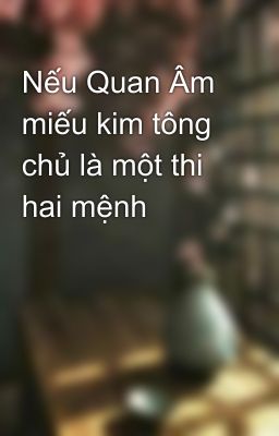 Nếu Quan Âm miếu kim tông chủ là một thi hai mệnh  