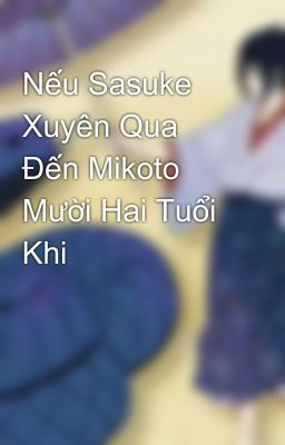 Nếu Sasuke Xuyên Qua Đến Mikoto Mười Hai Tuổi Khi