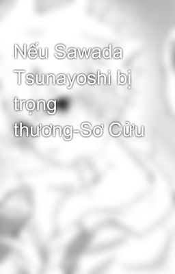 Nếu Sawada Tsunayoshi bị trọng thương-Sơ Cửu