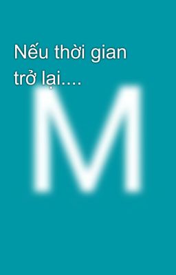 Nếu thời gian trở lại....