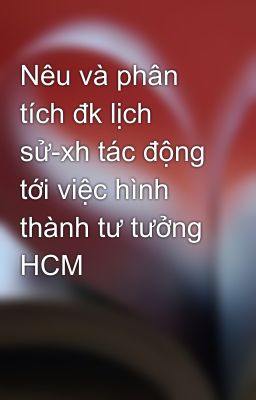 Nêu và phân tích đk lịch sử-xh tác động tới việc hình thành tư tưởng HCM