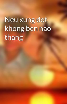 Neu xung dot khong ben nao thang