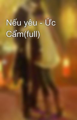 Nếu yêu - Ức Cẩm(full)